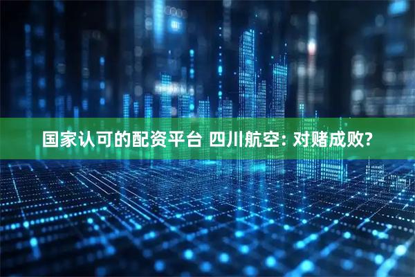 国家认可的配资平台 四川航空: 对赌成败?